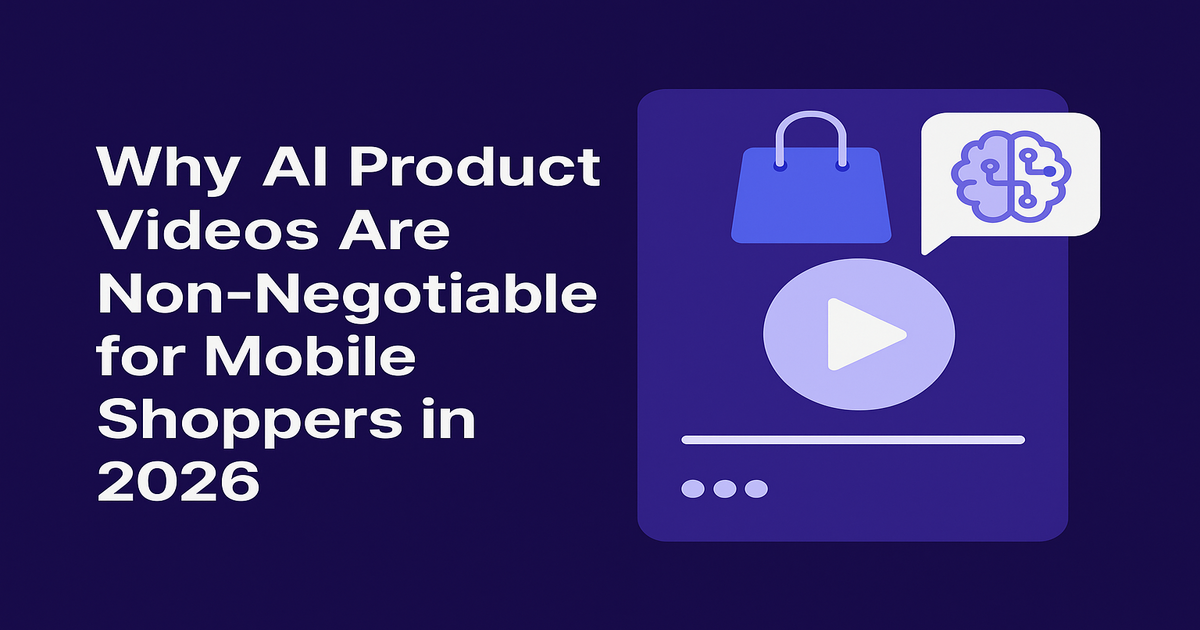 Why AI Product Videos Are Non-Negotiable for Mobile Shoppers in 2026