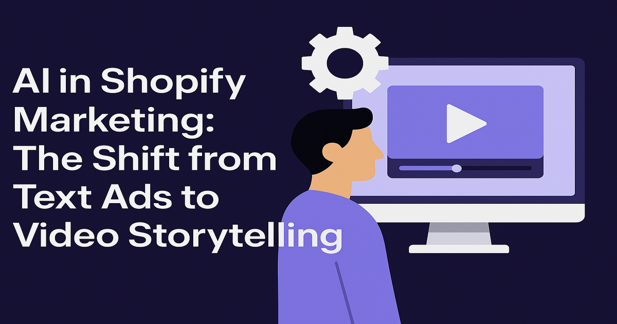 AI in Shopify Marketing: The Shift from Text Ads to Video Storytelling